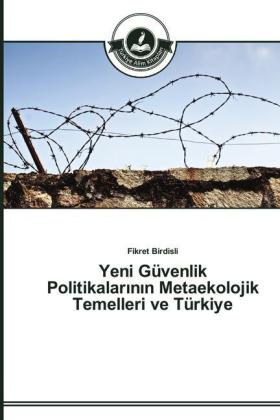 Yeni Güvenlik Politikalarinin Metaekolojik Temelleri ve Türkiye