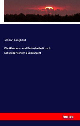 Die Glaubens- und Kultusfreiheit nach Schweizerischem Bundesrecht