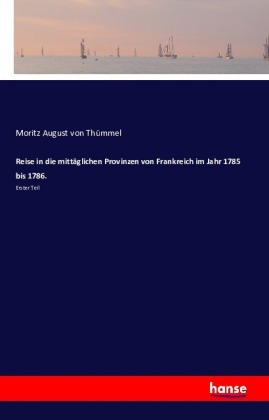 Reise in die mittäglichen Provinzen von Frankreich im Jahr 1785 bis 1786.