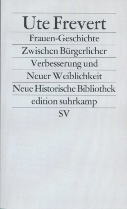 Frauen-Geschichte. Zwischen Bürgerlicher Verbesserung und Neuer Weiblichkeit