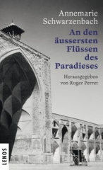 Ausgewählte Werke von Annemarie Schwarzenbach / An den äussersten Flüssen des Paradieses