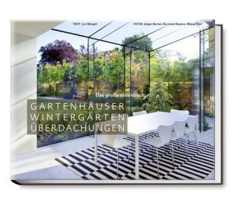 Gartenhäuser, Wintergärten, Überdachungen - Das große Ideenbuch