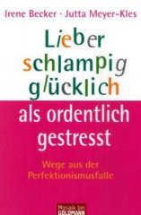 Lieber schlampig glücklich als ordentlich gestresst