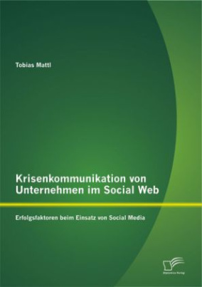 Krisenkommunikation von Unternehmen im Social Web: Erfolgsfaktoren beim Einsatz von Social Media