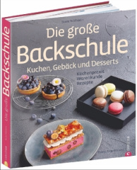 Die große Backschule. Kuchen, Gebäck und Desserts