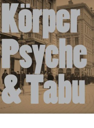 Körper. Psyche. Tabu. Wiener Aktionsimus und frühe Wiener Moderne