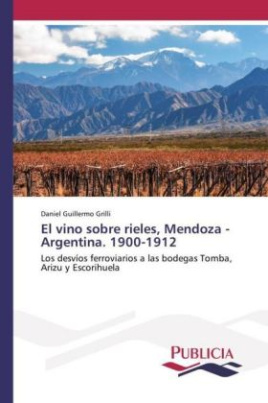 El vino sobre rieles, Mendoza - Argentina. 1900-1912