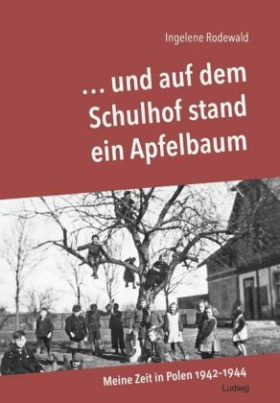 ... und auf dem Schulhof stand ein Apfelbaum - Meine Zeit in Polen 1942-44