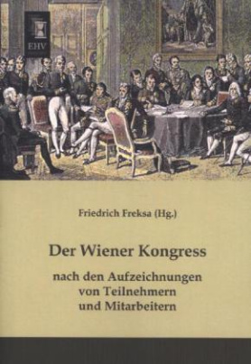 Der Wiener Kongress nach den Aufzeichnungen von Teilnehmern und Mitarbeitern