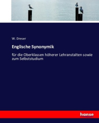 Englische Synonymik; für die Oberklassen höherer Lehranstalten sowie zum Selbststudium, bearbeitet von Dr. W. Dreser