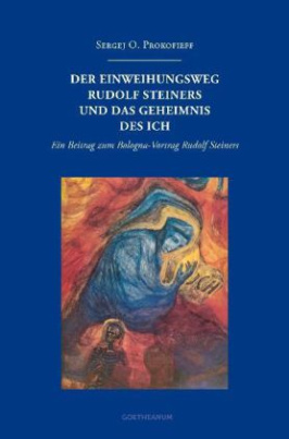 Der Einweihungsweg Rudolf Steiners und das Geheimnis des Ich