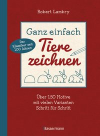 Ganz einfach Tiere zeichnen. Über 150 Motive mit vielen Varianten Schritt für Schritt. Mit Leerseiten zum Üben