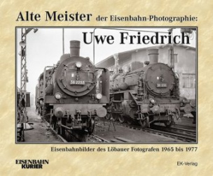 Alte Meister der Eisenbahn-Photographie: Uwe Friedrich