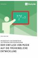 Der Einfluss von Musik auf die frühkindliche Entwicklung. Wissenschaftliche Erkenntnisse zur frühkindlichen Musikerziehung