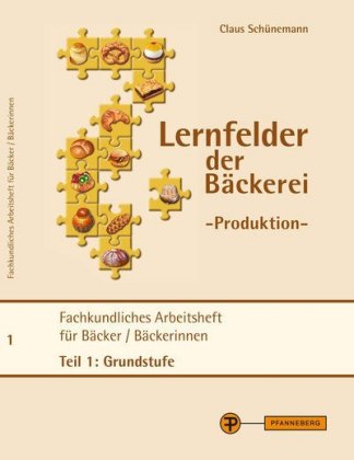 Lernfelder der Bäckerei - Produktion Arbeitsheft Teil 1 Grundstufe