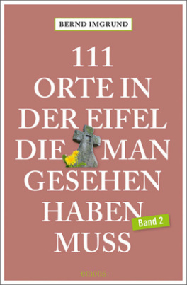 111 Orte in der Eifel, die man gesehen haben muss. Bd.2