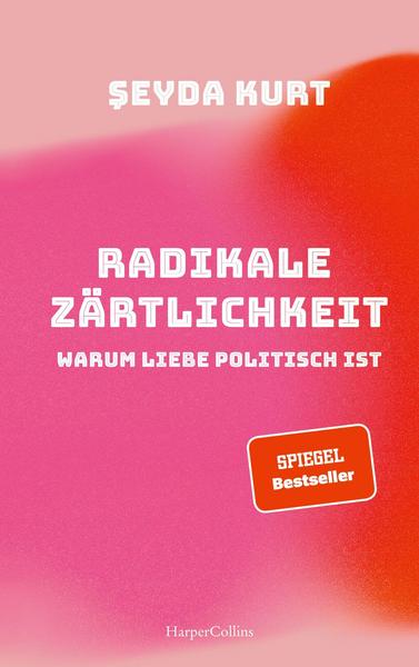 Radikale Zärtlichkeit  -  Warum Liebe politisch ist