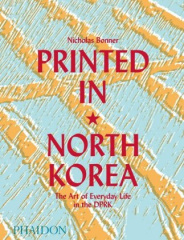 Printed in North Korea: The Art of Everyday Life in the DPRK