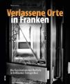 Verlassene Orte in Franken