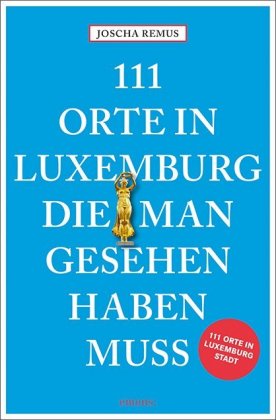 111 Orte in Luxemburg, die man gesehen haben muss