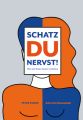 Schatz du nervst!