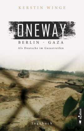 Oneway - Berlin-Gaza. Als Deutsche im Gazastreifen