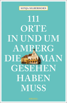 111 Orte in und um Amberg, die man gesehen haben muss