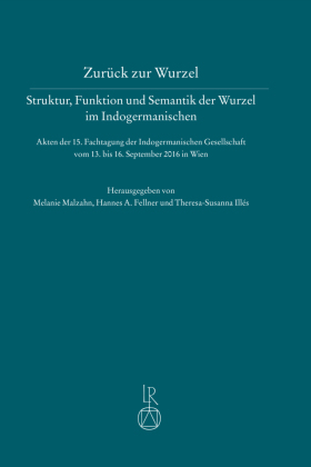 Zurück zur Wurzel - Struktur, Funktion und Semantik der Wurzel im Indogermanischen