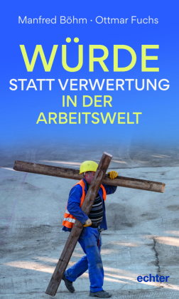 Würde statt Verwertung in der Arbeitswelt