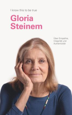 GLORIA STEINEM: Über Mitgefühl, Integrität und Aufrichtigkeit.