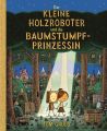 Der kleine Holzroboter und die Baumstumpfprinzessin