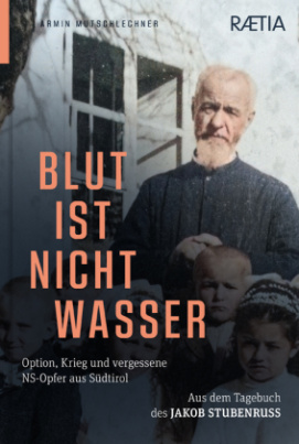 Blut ist nicht Wasser. Option, Krieg und vergessene NS-Opfer aus Südtirol