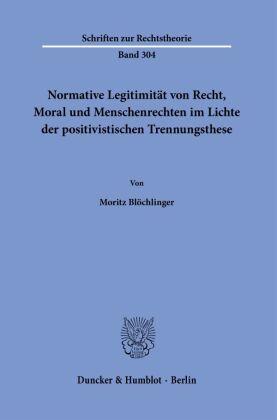 Normative Legitimität von Recht, Moral und Menschenrechten im Lichte der positivistischen Trennungsthese.