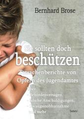 Sie sollten doch beschützen - Tatsachenberichte von Opfern des Jugendamtes - Über: - Behördenversagen, - falsche Anschuldigungen, - Zwangsinobhutnahme und mehr