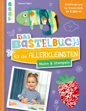 Das Bastelbuch für die Allerkleinsten. Malen und Stempeln