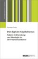 Der digitale Kapitalismus. Arbeit, Entfremdung und Ideologie im Informationszeitalter