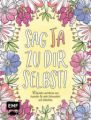 Sag Ja zu dir selbst! - 50 Sprüche und Motive zum Ausmalen für mehr Gelassenheit und Selbstliebe