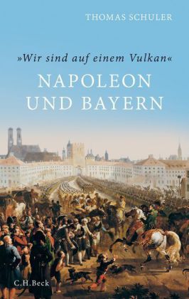 'Wir sind auf einem Vulkan'. Napoleon und Bayern