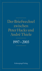 Der Briefwechsel zwischen Peter Hacks und André Thiele 1997 - 2003