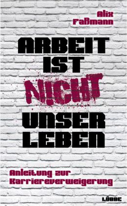 Arbeit ist nicht unser Leben