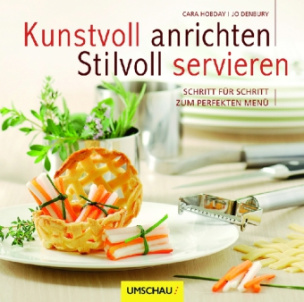 Kunstvoll anrichten -  Stilvoll servieren